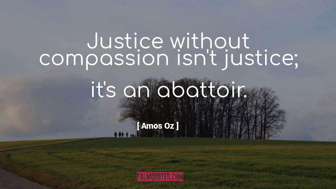 Amos Oz Quotes: Justice without compassion isn't justice;