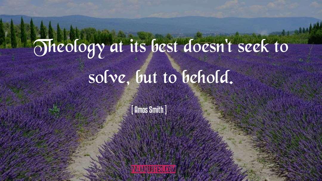 Amos Smith Quotes: Theology at its best doesn't