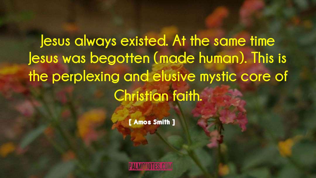 Amos Smith Quotes: Jesus always existed. At the