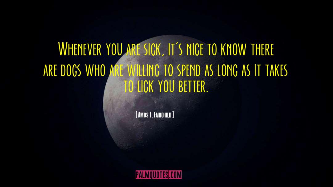 Amos T. Fairchild Quotes: Whenever you are sick, it's