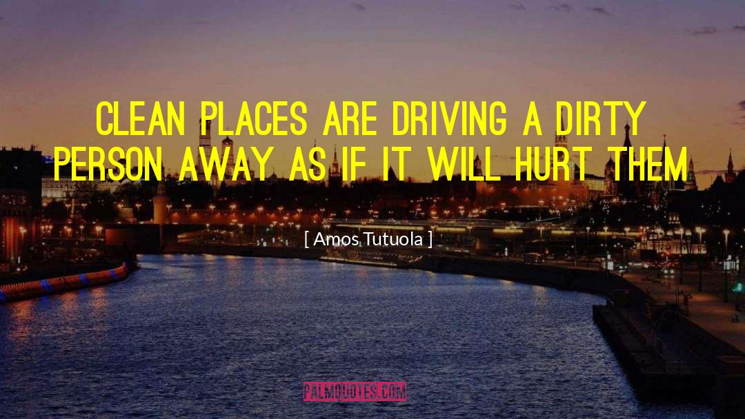 Amos Tutuola Quotes: clean places are driving a