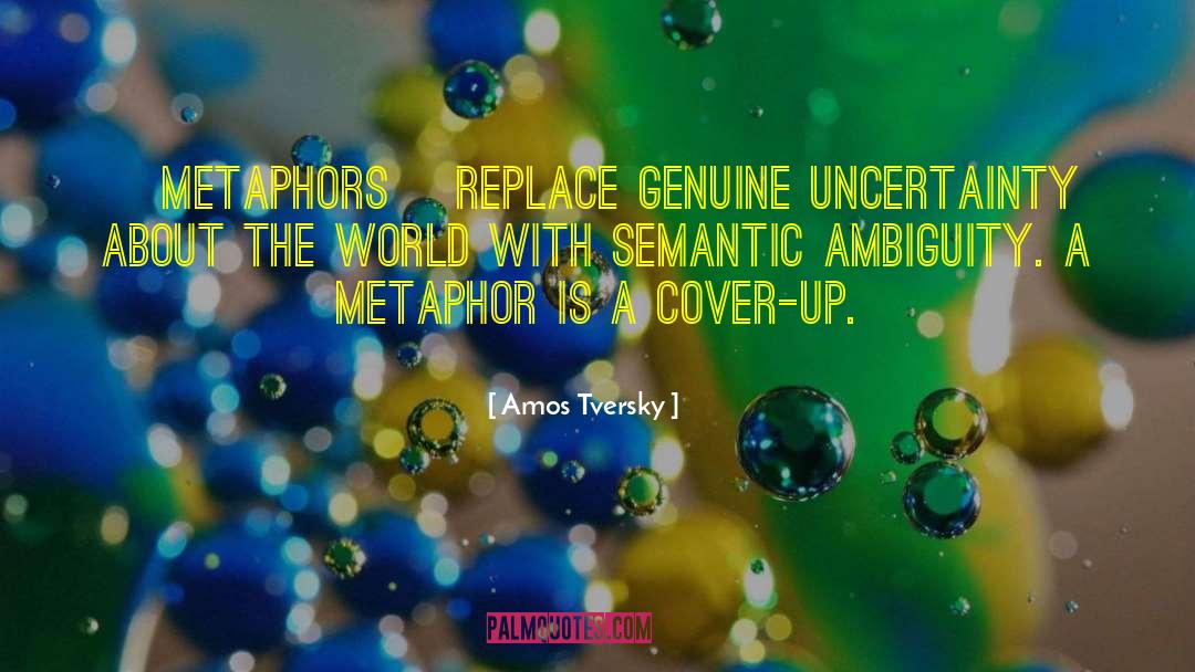 Amos Tversky Quotes: [Metaphors] replace genuine uncertainty about