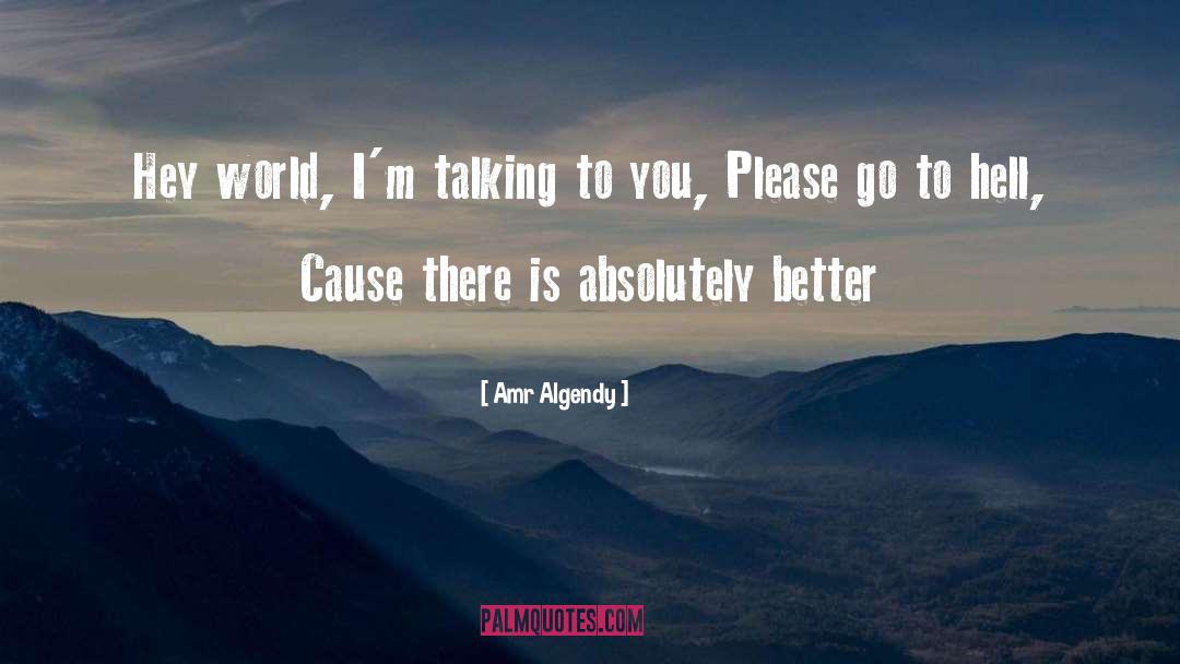 Amr Algendy Quotes: Hey world, I'm talking to