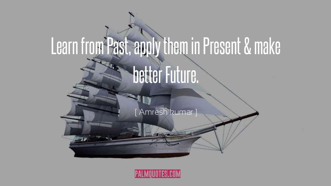 Amresh Kumar Quotes: Learn from Past, apply them