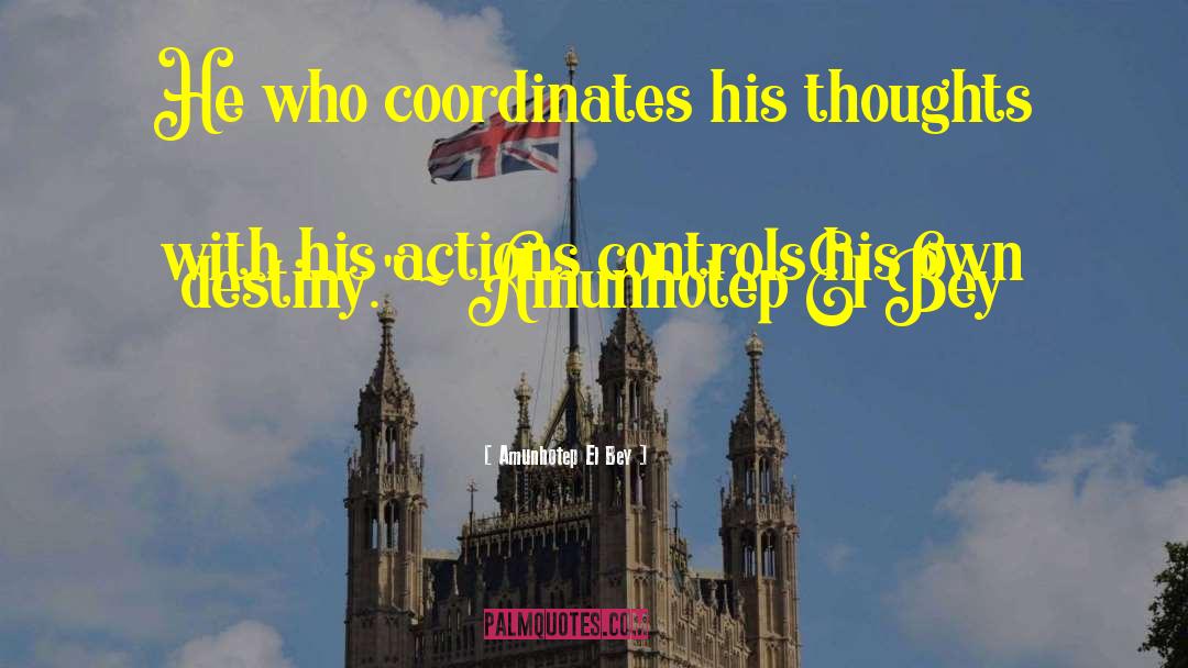 Amunhotep El Bey Quotes: He who coordinates his thoughts