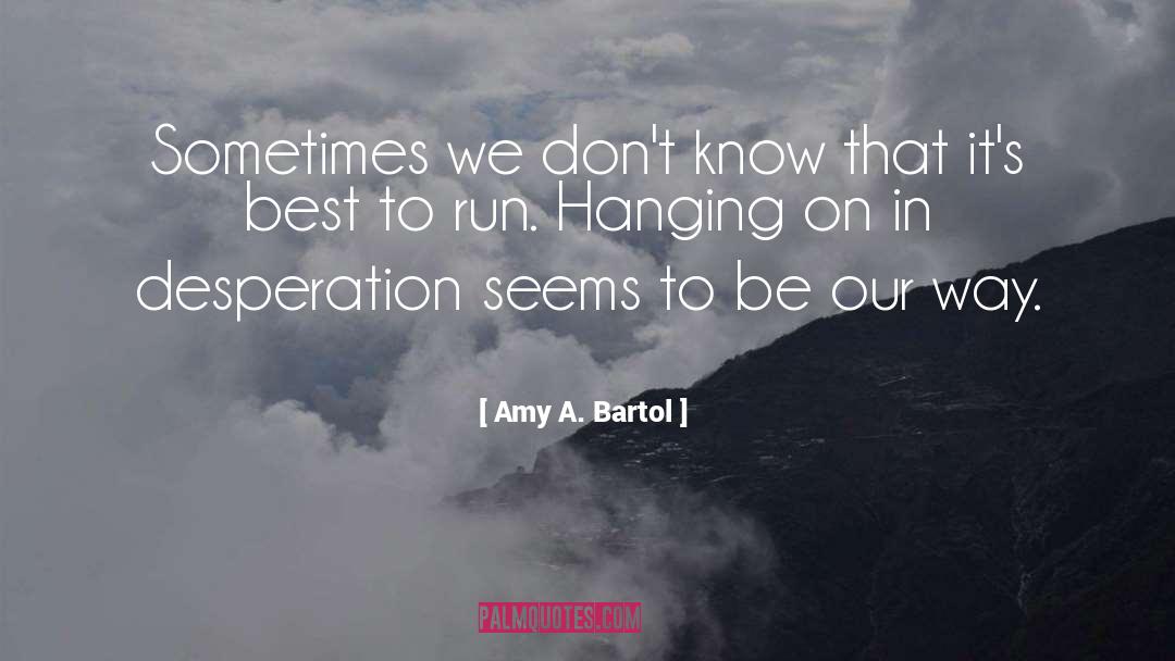 Amy A. Bartol Quotes: Sometimes we don't know that