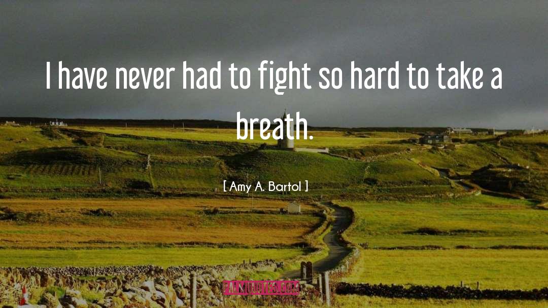 Amy A. Bartol Quotes: I have never had to