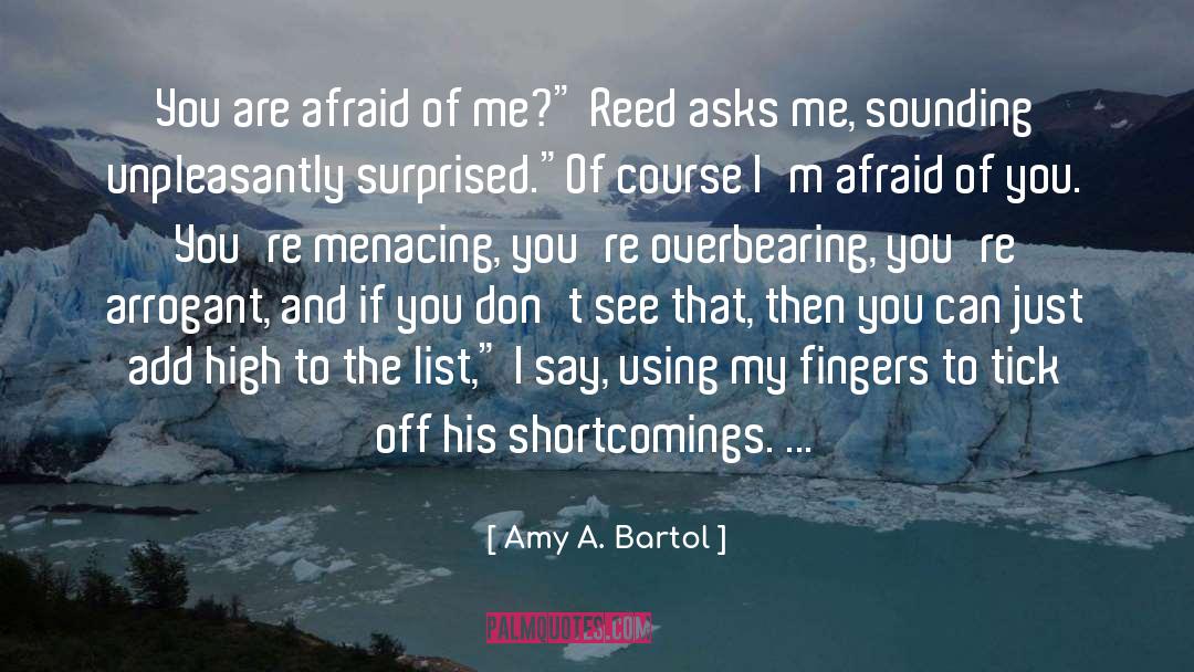 Amy A. Bartol Quotes: You are afraid of me?
