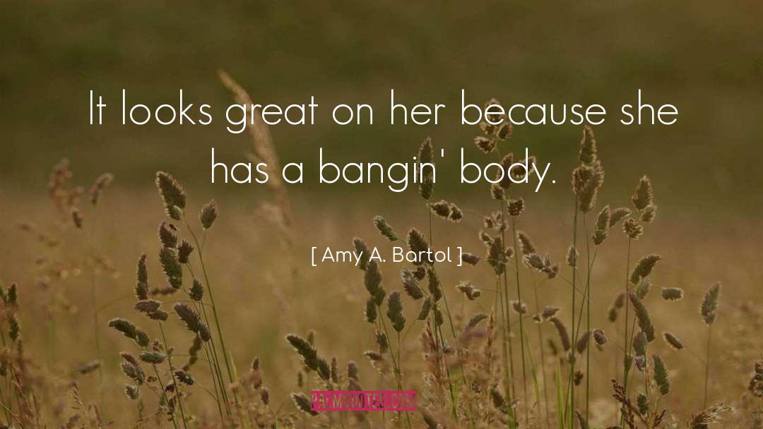 Amy A. Bartol Quotes: It looks great on her