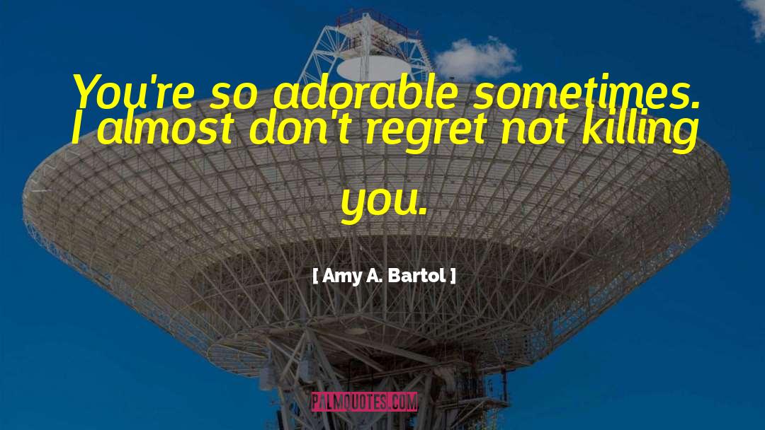 Amy A. Bartol Quotes: You're so adorable sometimes. I