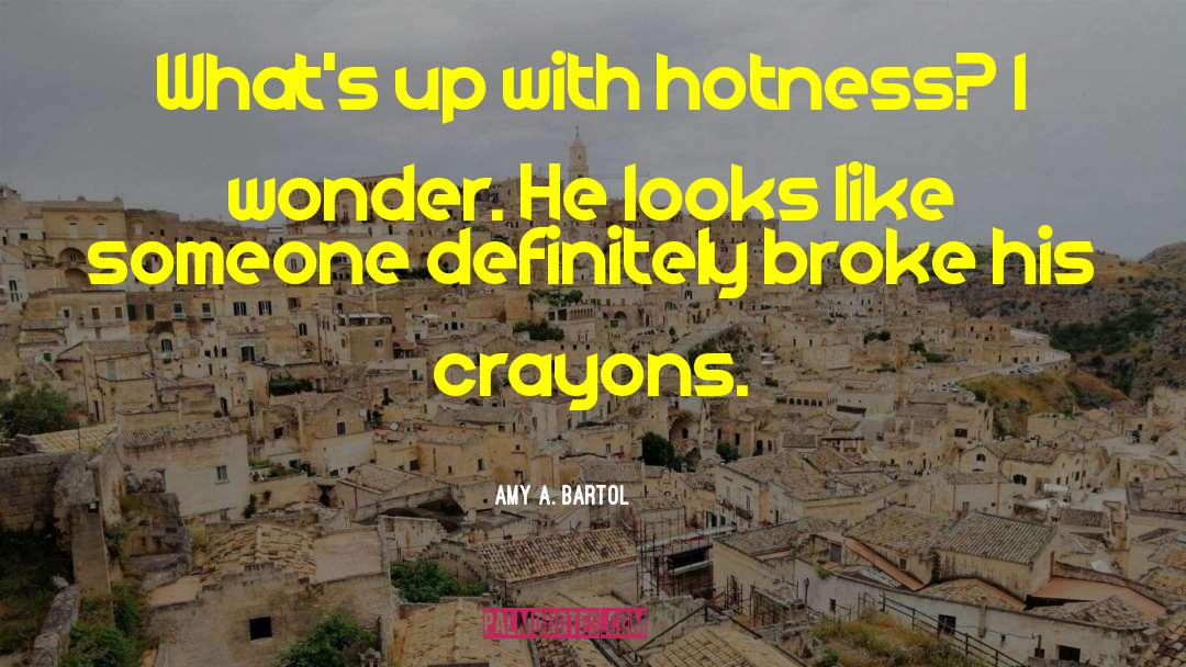 Amy A. Bartol Quotes: What's up with hotness? I