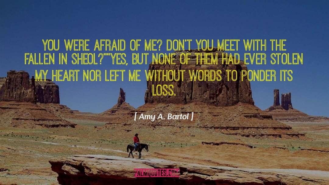 Amy A. Bartol Quotes: You were afraid of me?