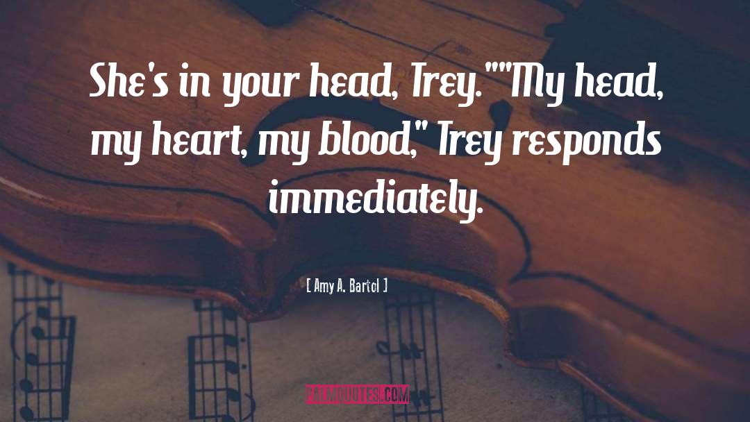Amy A. Bartol Quotes: She's in your head, Trey.