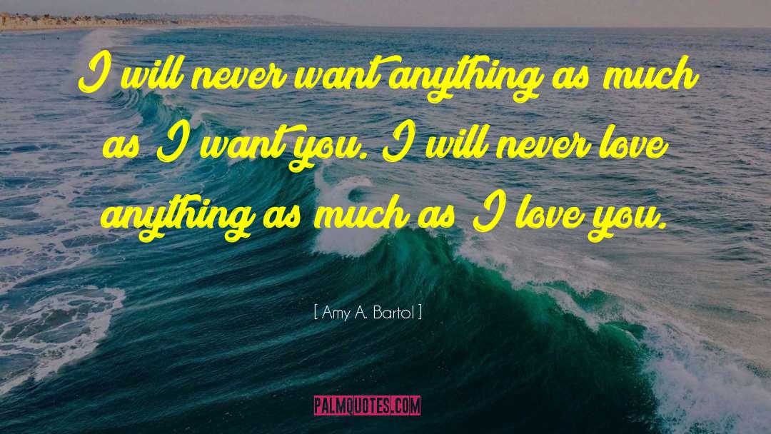Amy A. Bartol Quotes: I will never want anything