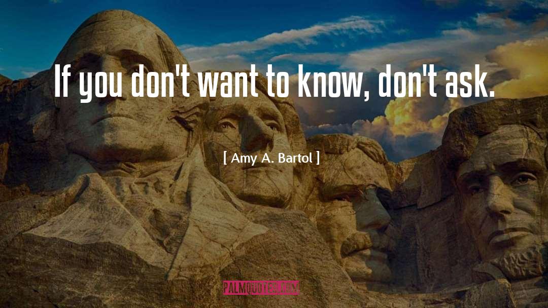 Amy A. Bartol Quotes: If you don't want to