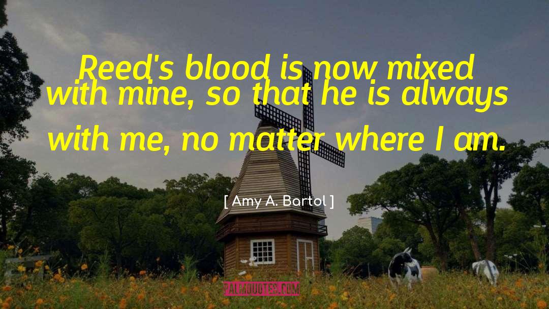 Amy A. Bartol Quotes: Reed's blood is now mixed