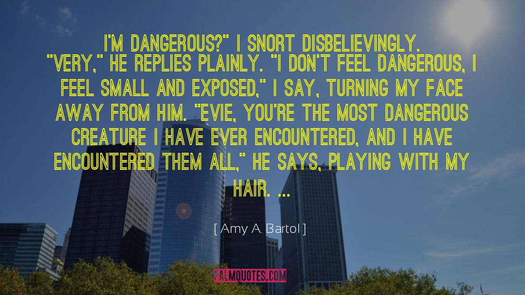 Amy A. Bartol Quotes: I'm dangerous?