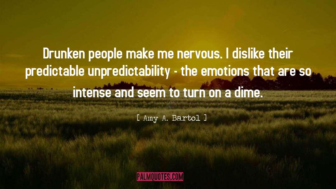 Amy A. Bartol Quotes: Drunken people make me nervous.