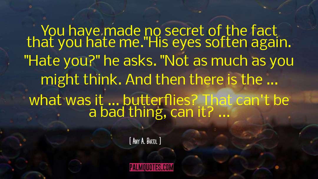 Amy A. Bartol Quotes: You have made no secret