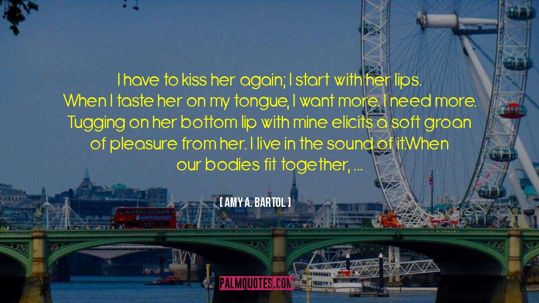 Amy A. Bartol Quotes: I have to kiss her