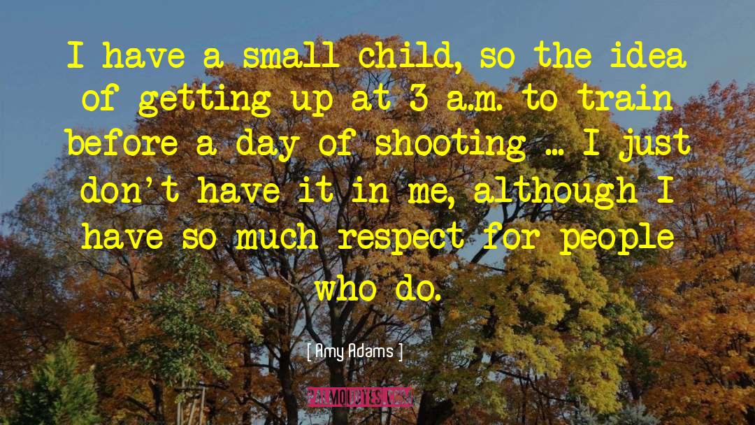 Amy Adams Quotes: I have a small child,