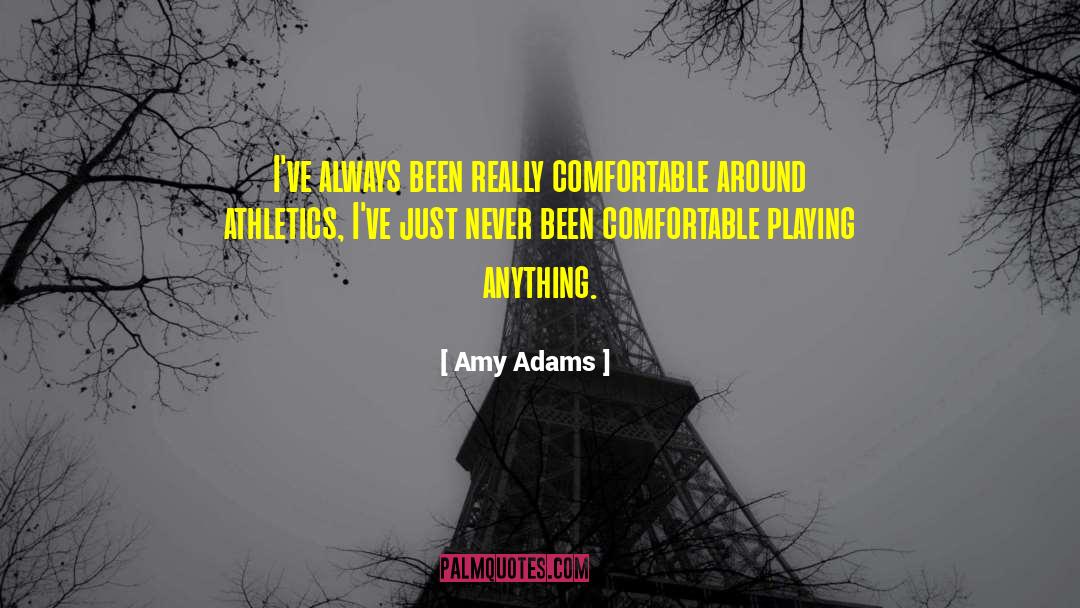 Amy Adams Quotes: I've always been really comfortable