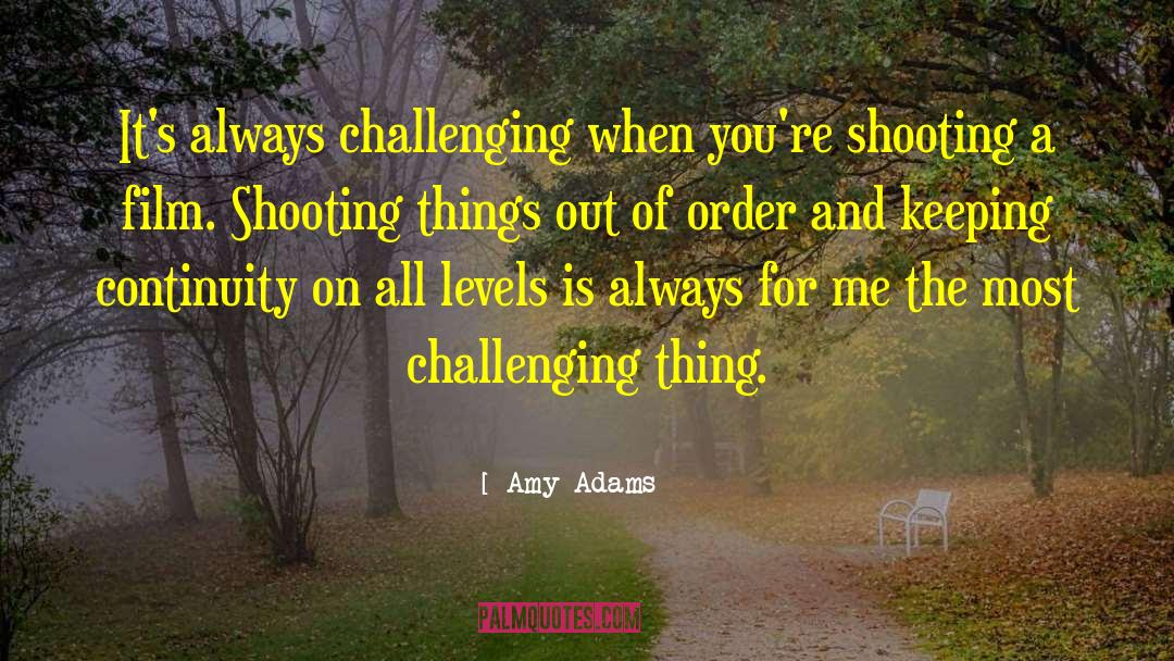 Amy Adams Quotes: It's always challenging when you're