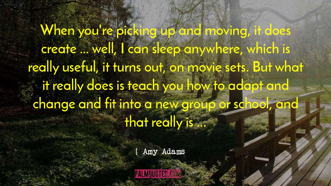 Amy Adams Quotes: When you're picking up and