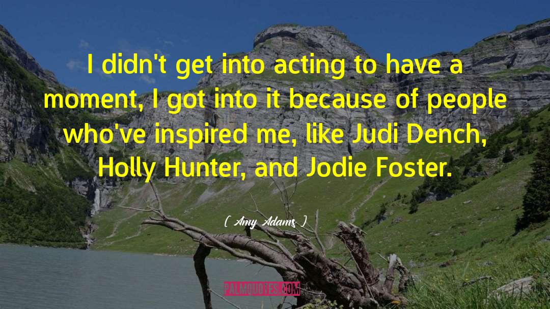 Amy Adams Quotes: I didn't get into acting