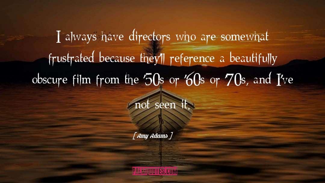 Amy Adams Quotes: I always have directors who