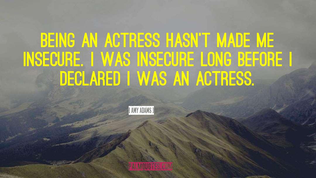 Amy Adams Quotes: Being an actress hasn't made