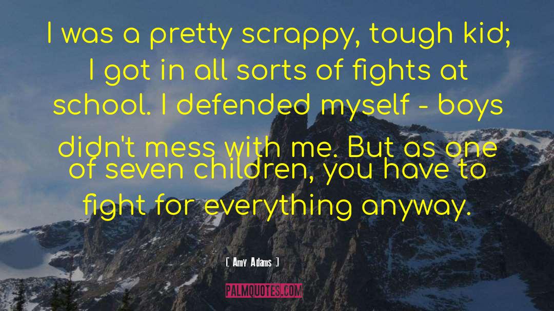 Amy Adams Quotes: I was a pretty scrappy,