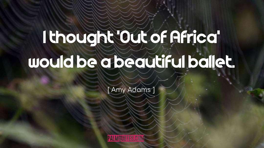 Amy Adams Quotes: I thought 'Out of Africa'