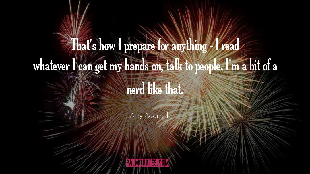 Amy Adams Quotes: That's how I prepare for