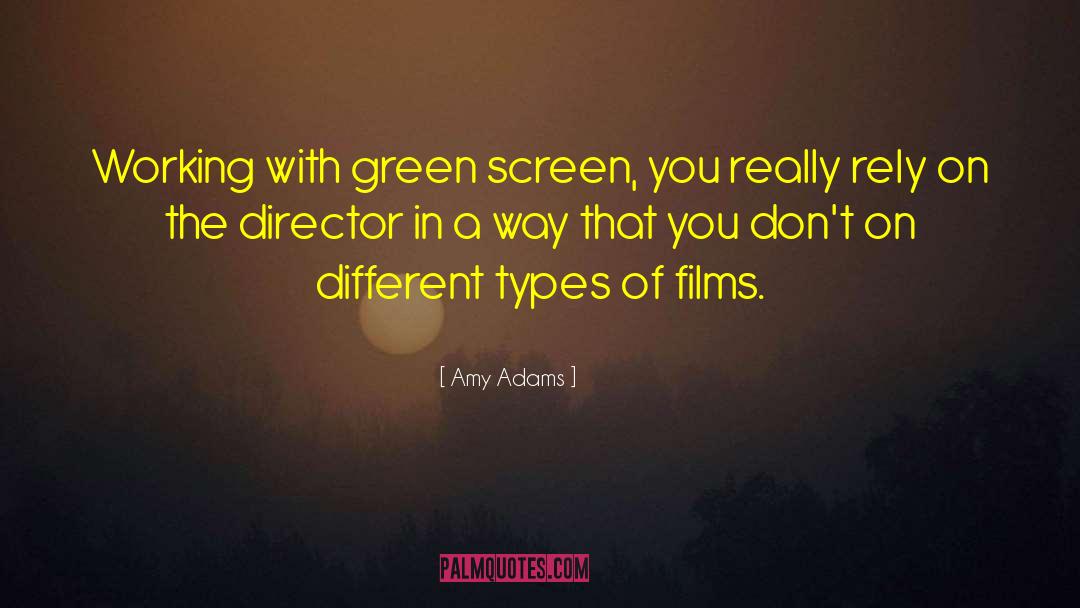 Amy Adams Quotes: Working with green screen, you