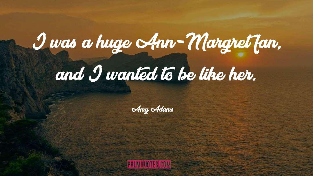 Amy Adams Quotes: I was a huge Ann-Margret