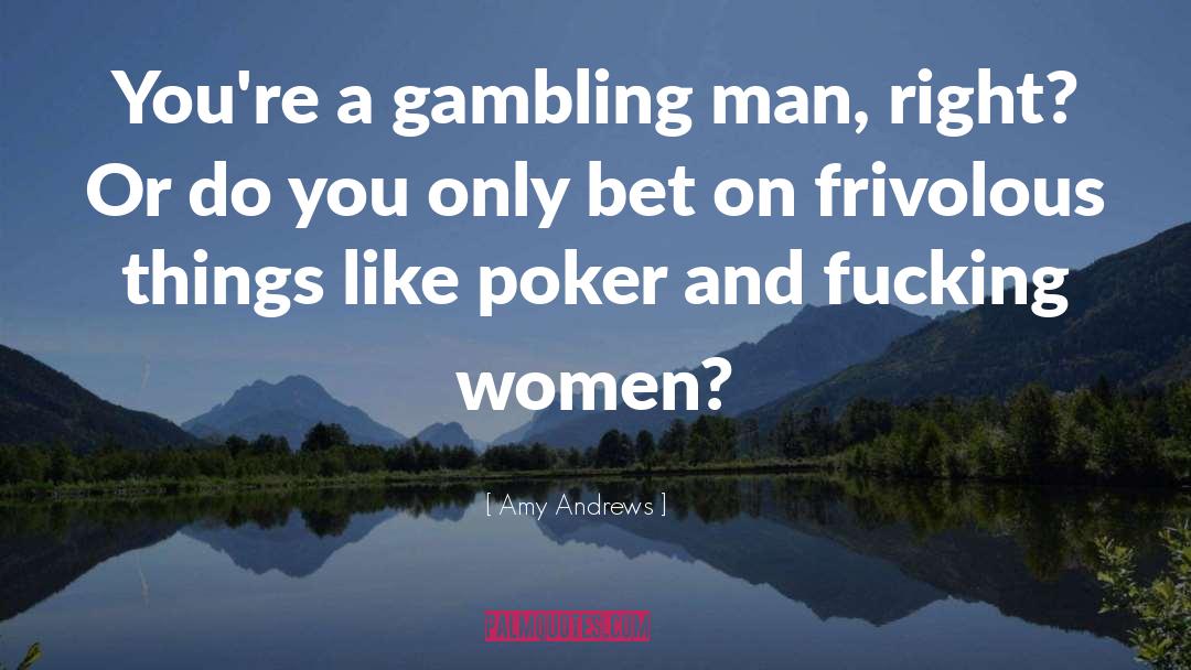Amy Andrews Quotes: You're a gambling man, right?
