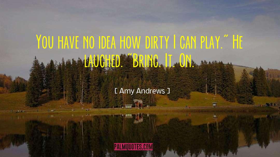 Amy Andrews Quotes: You have no idea how