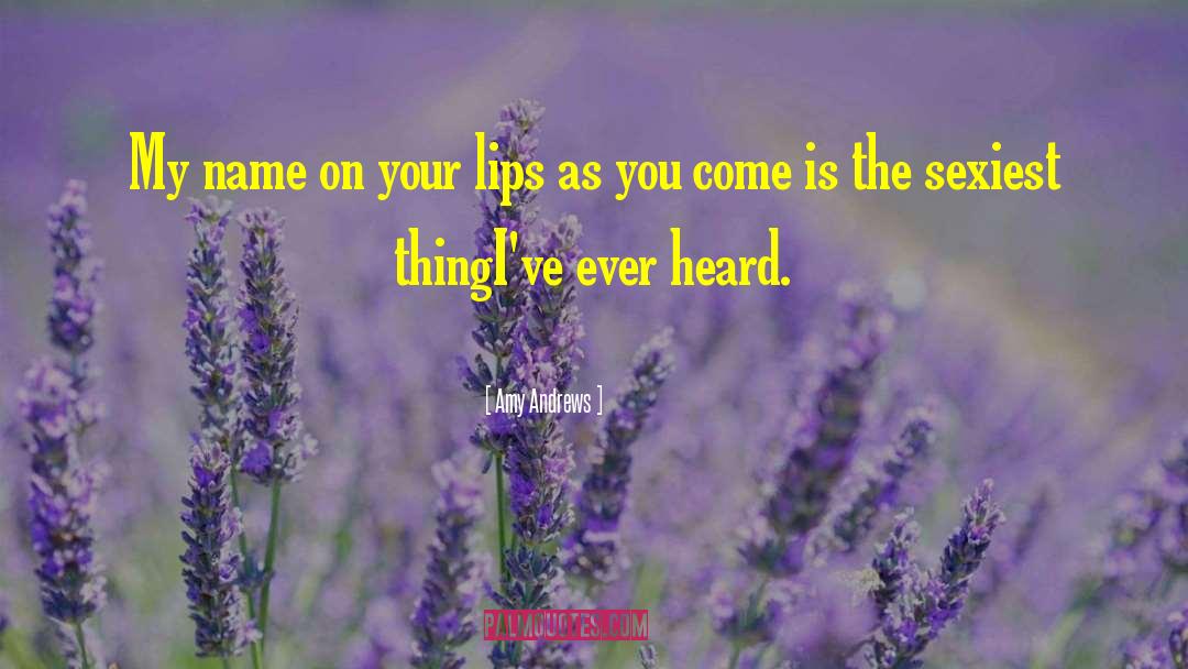 Amy Andrews Quotes: My name on your lips