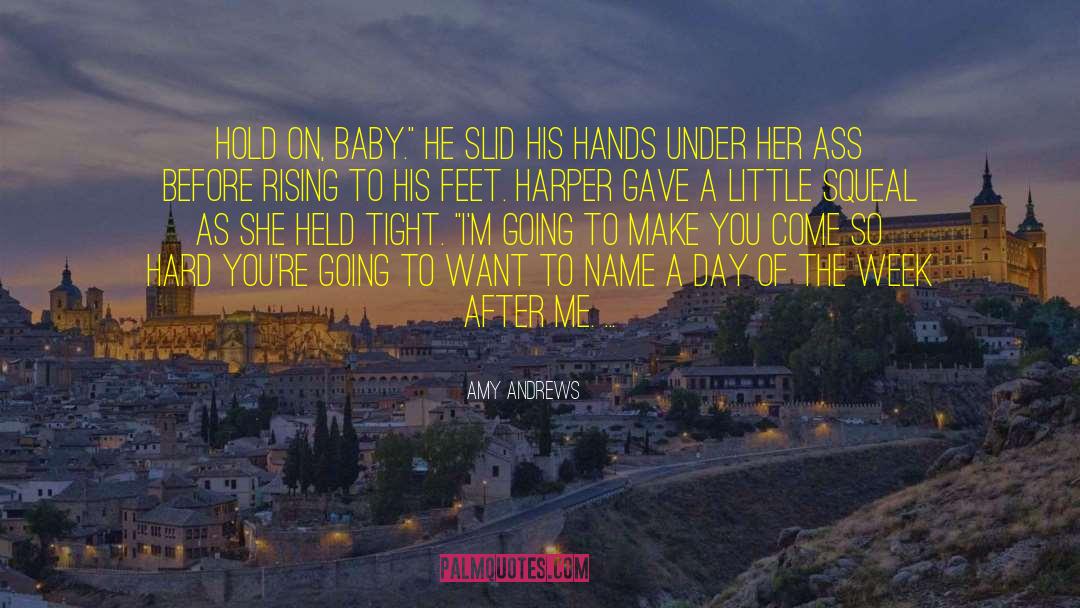 Amy Andrews Quotes: Hold on, baby.