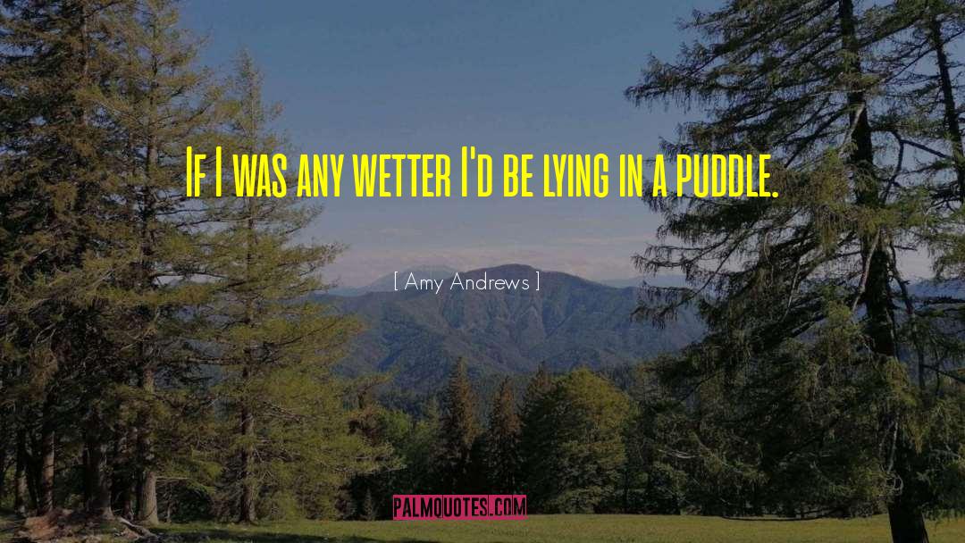 Amy Andrews Quotes: If I was any wetter