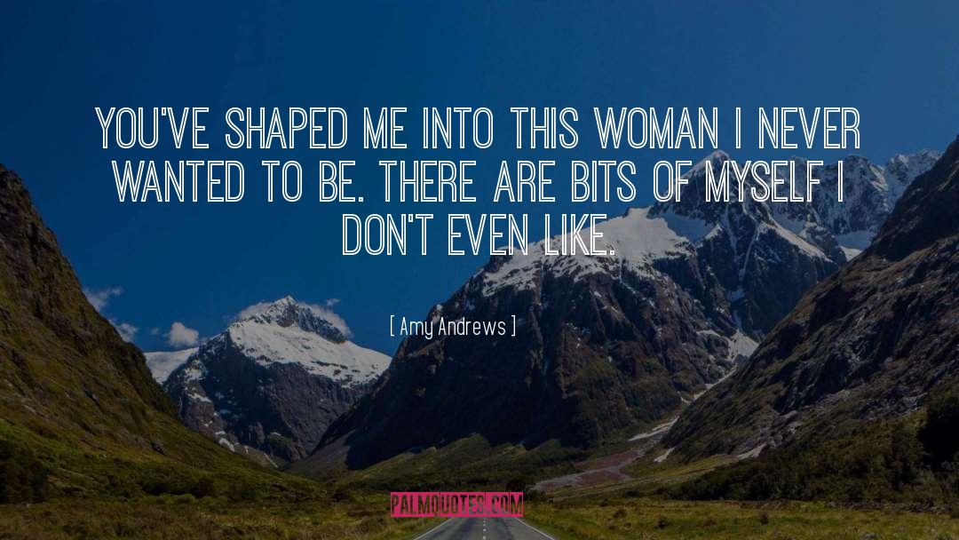 Amy Andrews Quotes: You've shaped me into this