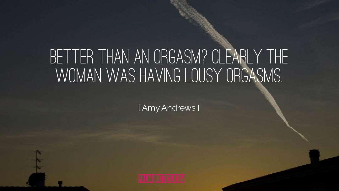 Amy Andrews Quotes: Better than an orgasm? Clearly