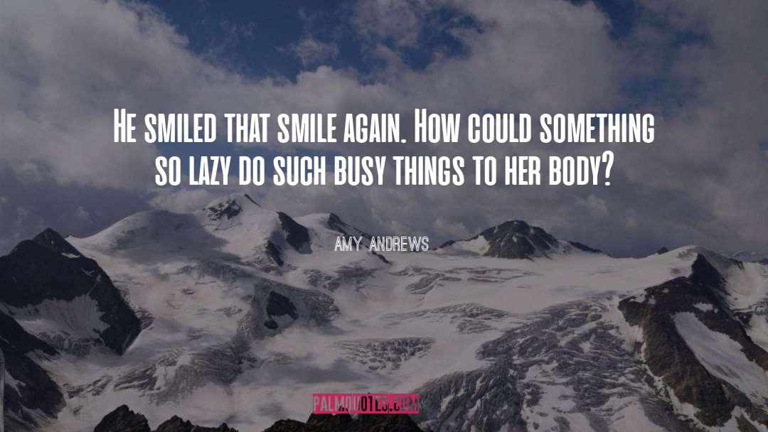 Amy Andrews Quotes: He smiled that smile again.