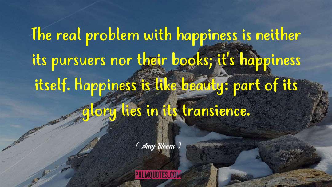 Amy Bloom Quotes: The real problem with happiness