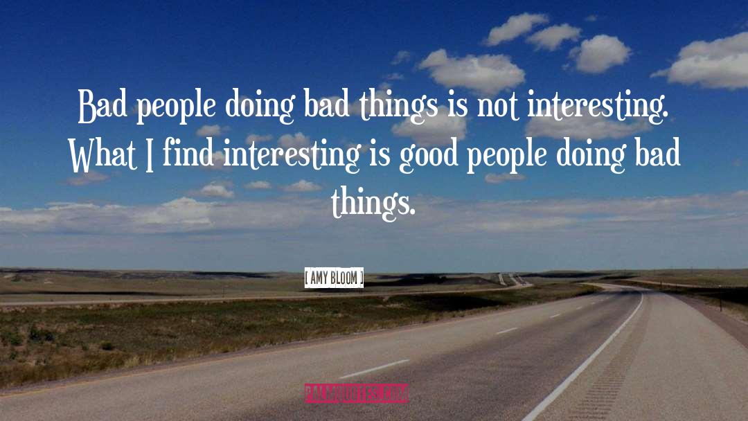 Amy Bloom Quotes: Bad people doing bad things