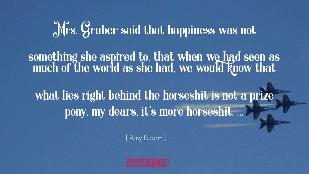 Amy Bloom Quotes: Mrs. Gruber said that happiness