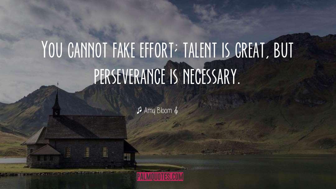 Amy Bloom Quotes: You cannot fake effort; talent