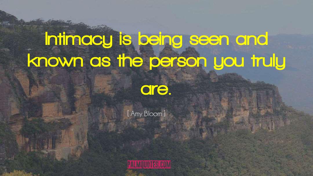 Amy Bloom Quotes: Intimacy is being seen and