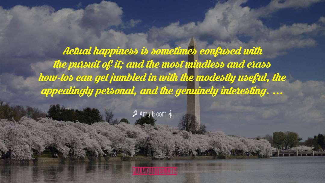 Amy Bloom Quotes: Actual happiness is sometimes confused